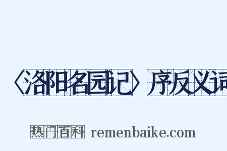 〈洛阳名园记〉序反义词是什么意思的图片